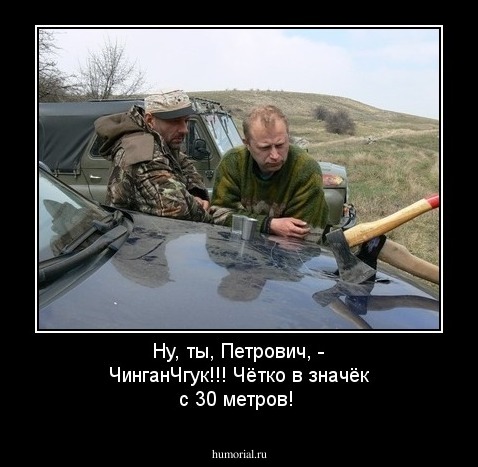 Ну, ты, Петрович, - ЧинганЧгук!!! Чётко в значёк с 30 метров!