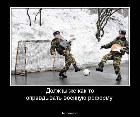Должны же как то оправдывать военную реформу