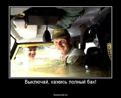 Выключай, кажись полный бак!