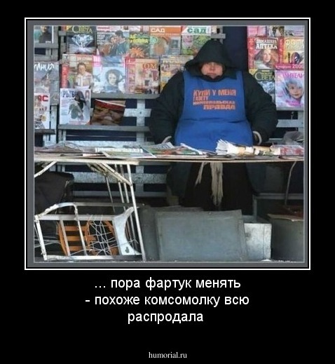 ... пора фартук менять - похоже комсомолку всю распродала