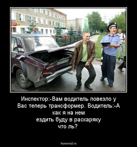 Инспектор:-Вам водитель повезло у Вас теперь трансформер.
Водитель:-А как я на нем ездить буду в раскаряку что ль?
