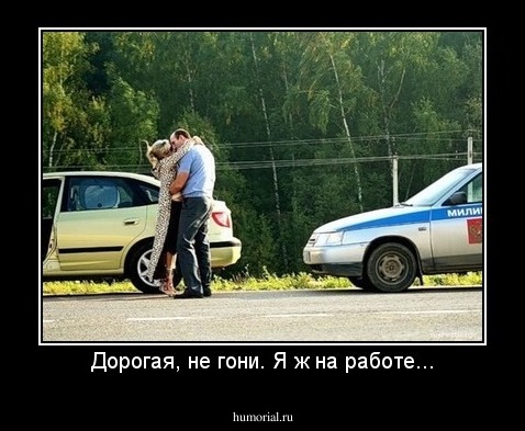 Дорогая, не гони. Я ж на работе...