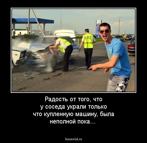 Радость от того, что у соседа украли только что купленную машину, была неполной пока...