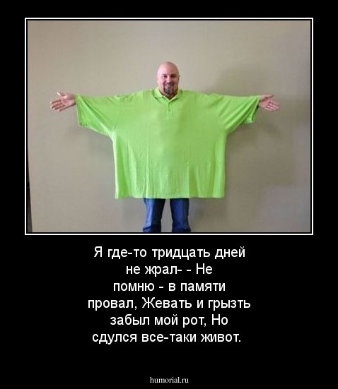 Я где-то тридцать дней не жрал-
- Не помню - в памяти провал,
Жевать и грызть забыл мой рот,
Но сдулся все-таки живот.
