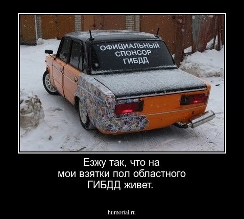 Езжу так, что на мои взятки пол областного ГИБДД живет.