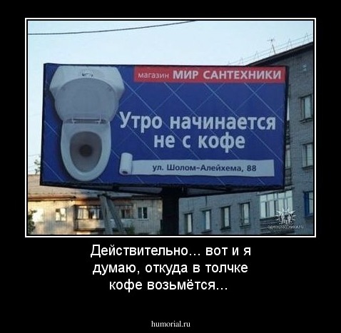 Действительно... вот и я думаю, откуда в толчке кофе возьмётся...