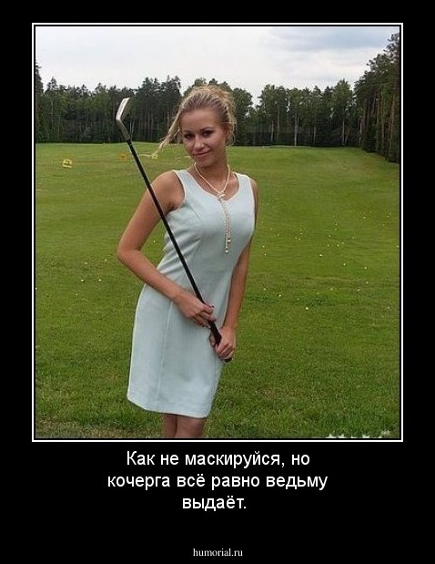 Как не маскируйся, но кочерга  всё равно ведьму выдаёт.