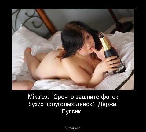 Mikulex: "Срочно зашлите фоток бухих полуголых девок". Держи, Пупсик. 