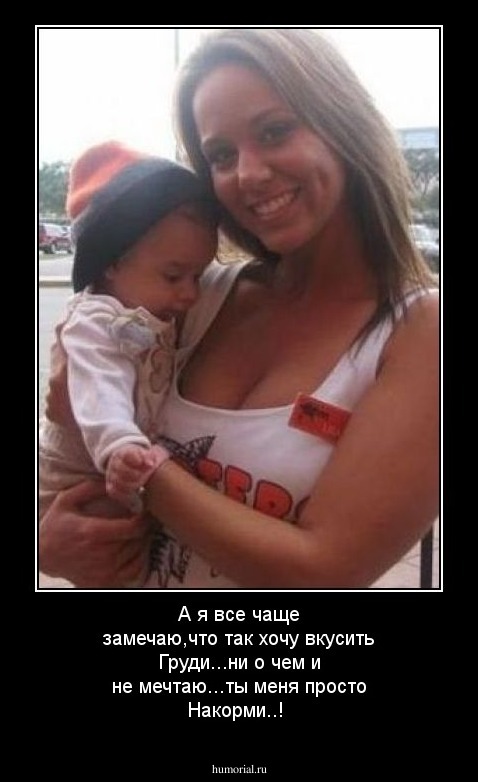 А я все чаще замечаю,что так хочу вкусить Груди...ни о чем и не мечтаю...ты меня просто Накорми..!