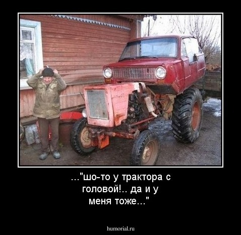 ..."шо-то у трактора с головой!.. да и у меня тоже..."