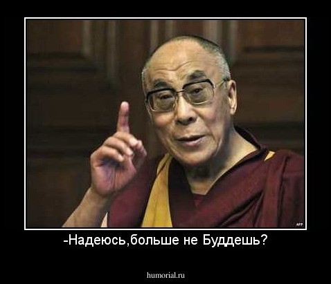 -Надеюсь,больше не Буддешь?