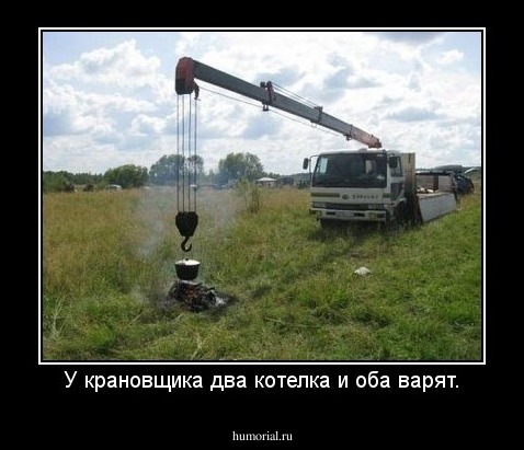 У крановщика два котелка и оба варят.