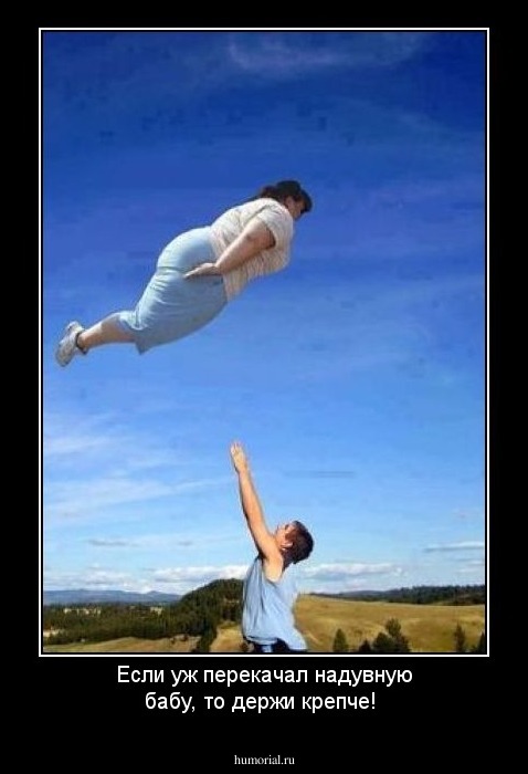 Если уж перекачал надувную бабу, то держи крепче!