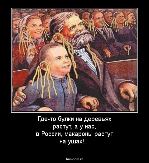 Где-то булки на деревьях растут, а у нас, в России, макароны растут на ушах!..
