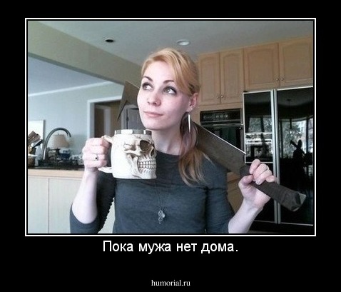 Пока мужа нет дома.