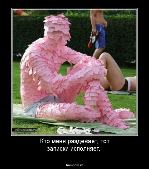 Кто меня раздевает, тот записки исполняет.