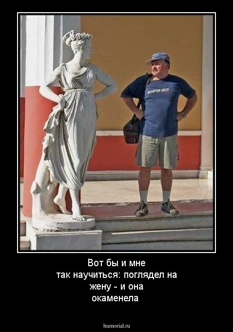 Вот бы и мне так научиться: поглядел на жену - и она окаменела