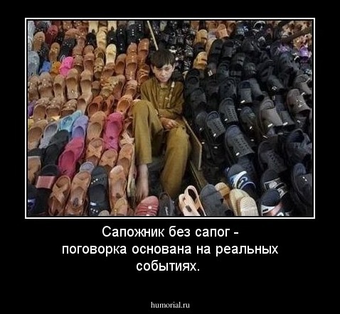 Сапожник без сапог - поговорка основана на реальных событиях.