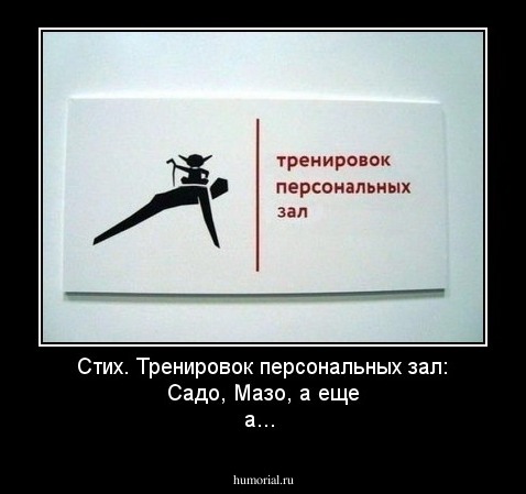 Стих.
Тренировок персональных зал:
Садо, Мазо, а еще а...