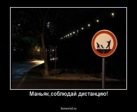 Маньяк,соблюдай дистанцию!