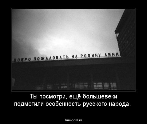 Ты посмотри, ещё большевеки подметили особенность русского народа.