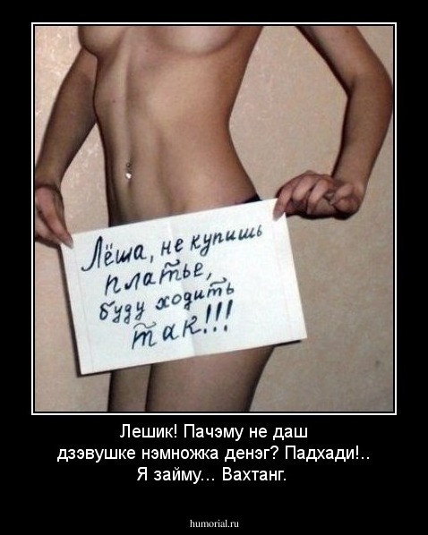 Лешик! Пачэму не даш дзэвушке нэмножка денэг? Падхади!.. Я займу... Вахтанг.