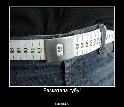 Раскатала губу!