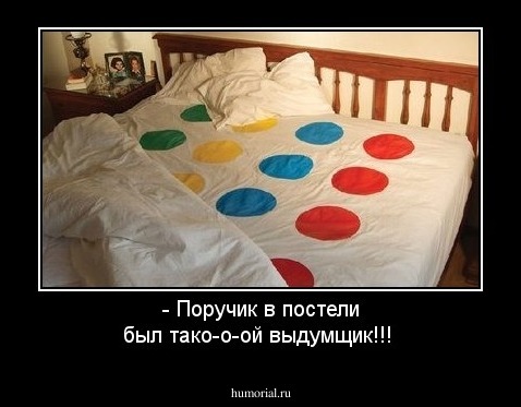 - Поручик в постели был тако-о-ой выдумщик!!!