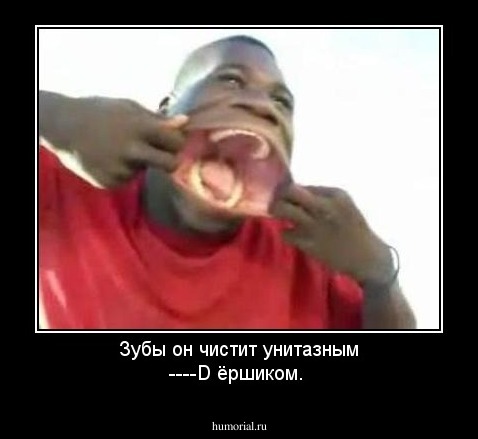 Зубы он чистит унитазным ----D ёршиком. 
