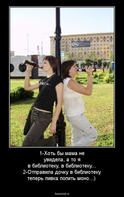 1-Хоть бы мама не увидела, а то я в библиотеку, в библиотеку...
2-Отправила дочку в библиотеку теперь пивка попить моно...)