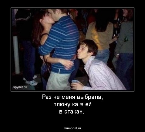 Раз не меня выбрала, плюну ка я ей в стакан.