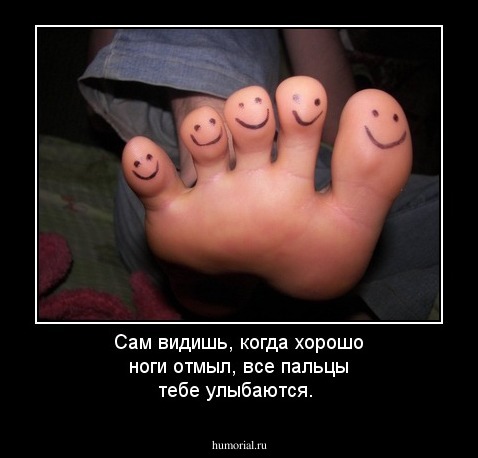 Сам видишь, когда хорошо ноги отмыл, все  пальцы тебе улыбаются.