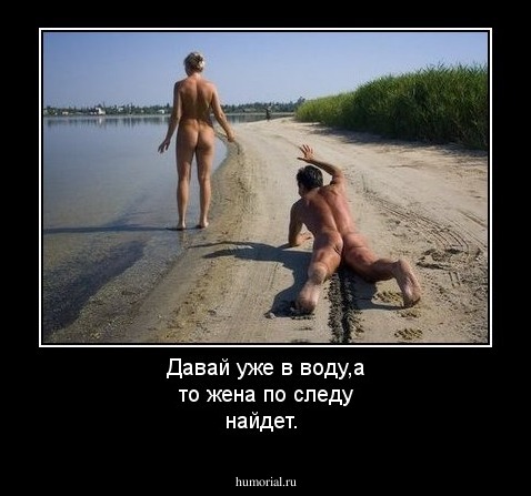 Давай уже в воду,а то жена по следу найдет.
