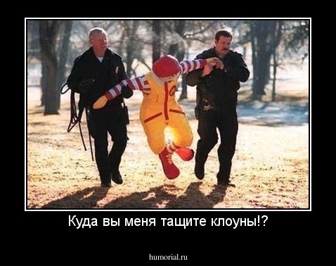Куда вы меня тащите клоуны!?