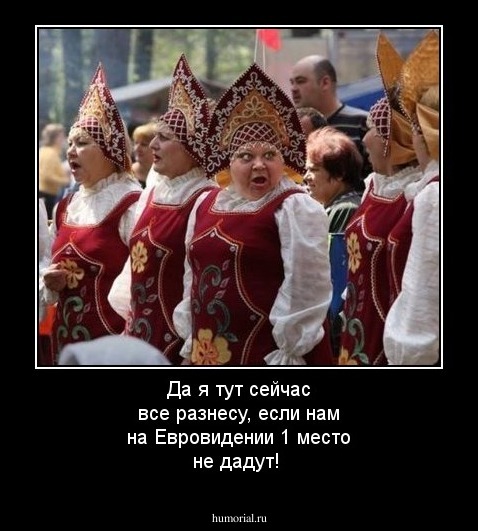 Да я тут сейчас все разнесу, если нам на Евровидении 1 место не дадут!