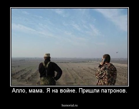 Алло, мама. Я на войне. Пришли патронов.