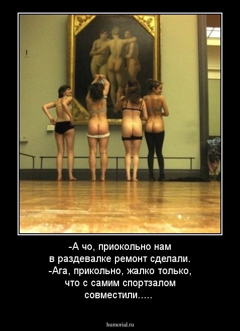-А чо, приокольно нам в раздевалке ремонт сделали.
-Ага, прикольно, жалко только, что с самим спортзалом совместили.....

