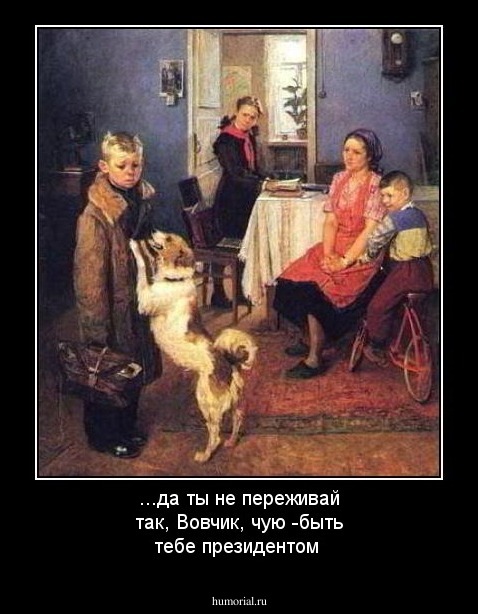 ...да ты не переживай так, Вовчик, чую -быть тебе президентом
