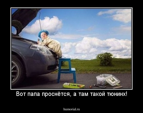Вот папа проснётся, а там такой тюнинх!