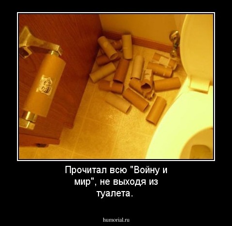 Прочитал всю "Войну и мир", не выходя из туалета.