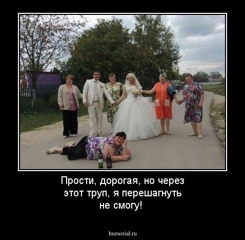 Прости, дорогая, но через  этот  труп, я перешагнуть не смогу!