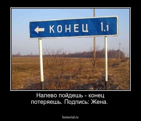 Налево пойдешь - конец потеряешь. Подпись: Жена.