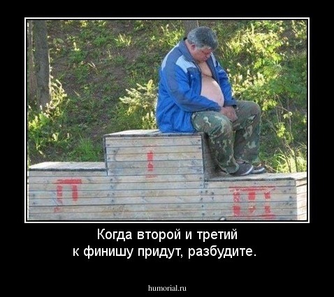 Когда второй и третий к финишу придут, разбудите.