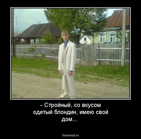- Стройный, со вкусом одетый блондин, имею свой дом...