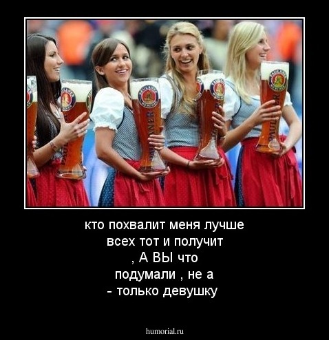 кто похвалит меня лучше всех тот и получит , А ВЫ что подумали , не а - только девушку