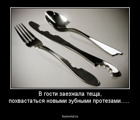 В гости заезжала теща, похвастаться новыми зубными протезами.....