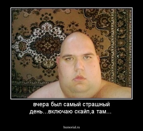 вчера был самый страшный день...включаю скайп,а там...