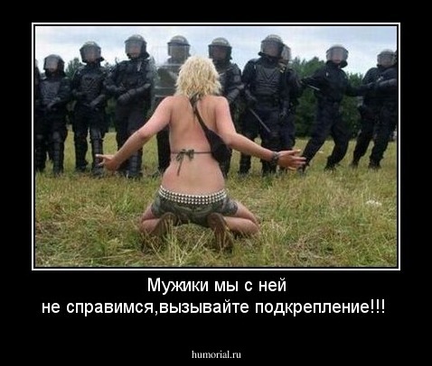 Мужики мы с ней не справимся,вызывайте подкрепление!!!