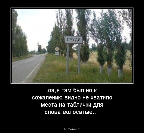 да,я там был,но к сожалению видно не хватило места на таблички для слова волосатые...