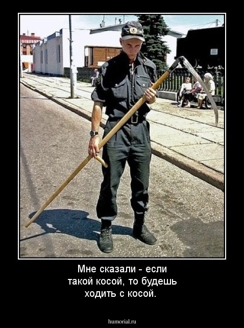 Мне сказали - если такой косой, то будешь ходить с косой.